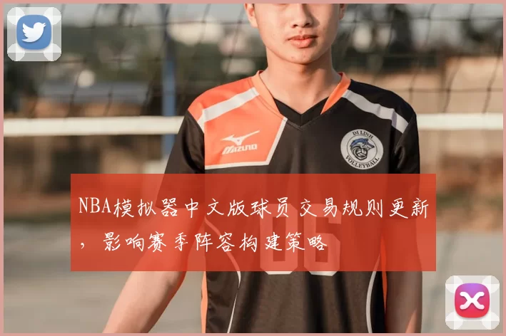 NBA模拟器中文版球员交易规则更新，影响赛季阵容构建策略