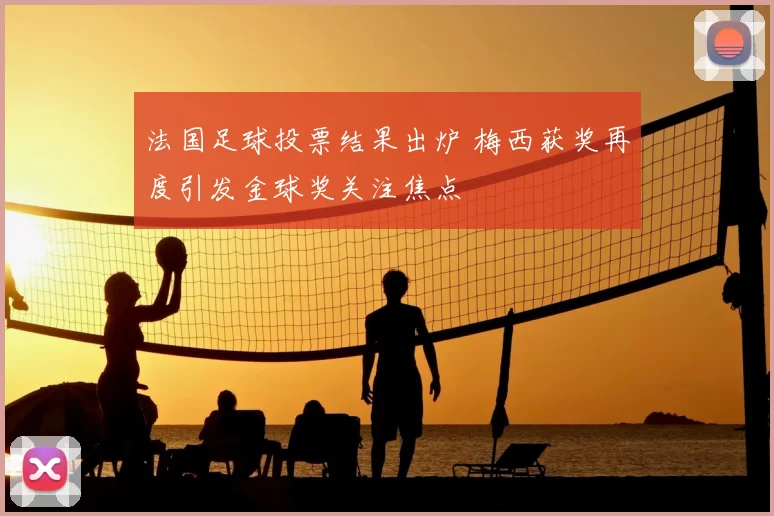 法国足球投票结果出炉 梅西获奖再度引发金球奖关注焦点