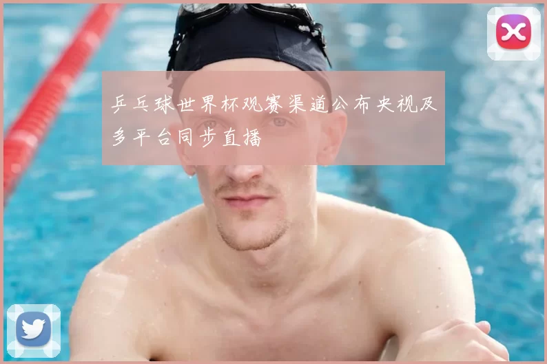 乒乓球世界杯观赛渠道公布央视及多平台同步直播