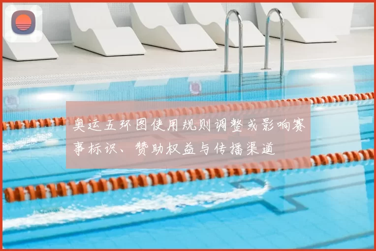 奥运五环图使用规则调整或影响赛事标识、赞助权益与传播渠道