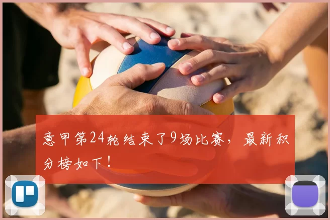 意甲第24轮结束了9场比赛，最新积分榜如下！