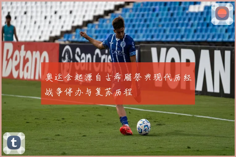 奥运会起源自古希腊祭典现代历经战争停办与复苏历程